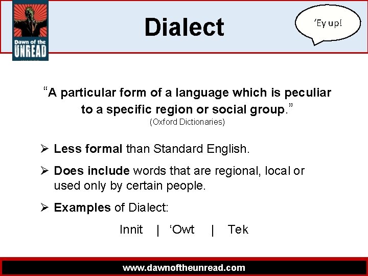 Dialect ‘Ey up! “A particular form of a language which is peculiar to a