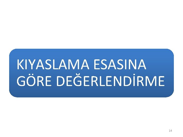 KIYASLAMA ESASINA GÖRE DEĞERLENDİRME 14 