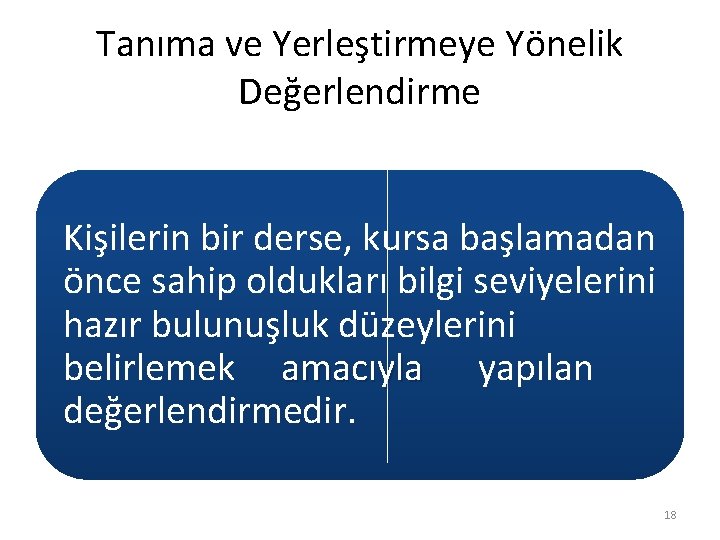 Tanıma ve Yerleştirmeye Yönelik Değerlendirme Kişilerin bir derse, kursa başlamadan önce sahip oldukları bilgi