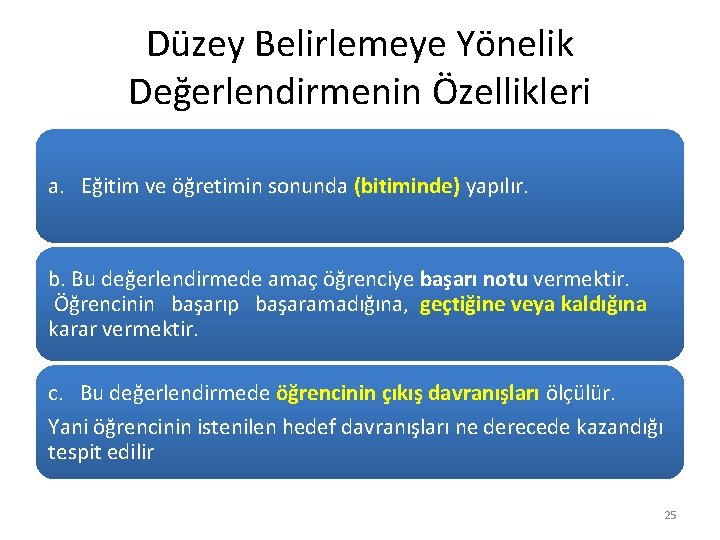 Düzey Belirlemeye Yönelik Değerlendirmenin Özellikleri a. Eğitim ve öğretimin sonunda (bitiminde) yapılır. b. Bu