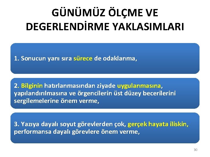 GÜNÜMÜZ ÖLÇME VE DEGERLENDİRME YAKLASIMLARI 1. Sonucun yanı sıra sürece de odaklanma, 2. Bilginin