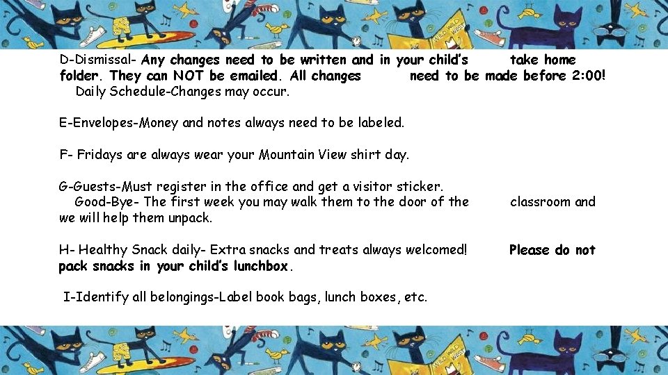 D-Dismissal- Any changes need to be written and in your child’s take home folder.