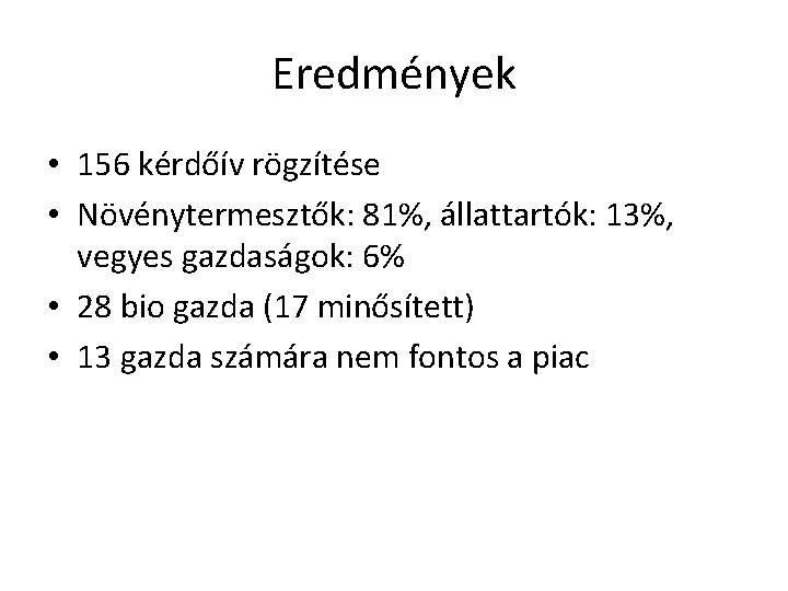 Eredmények • 156 kérdőív rögzítése • Növénytermesztők: 81%, állattartók: 13%, vegyes gazdaságok: 6% •