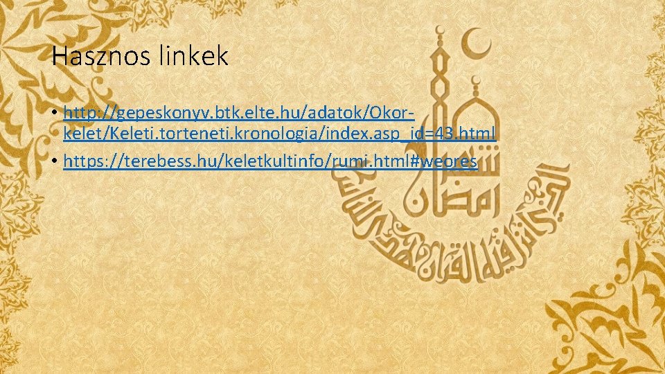 Hasznos linkek • http: //gepeskonyv. btk. elte. hu/adatok/Okorkelet/Keleti. torteneti. kronologia/index. asp_id=43. html • https: Hasznos linkek • http: //gepeskonyv. btk. elte. hu/adatok/Okorkelet/Keleti. torteneti. kronologia/index. asp_id=43. html • https: