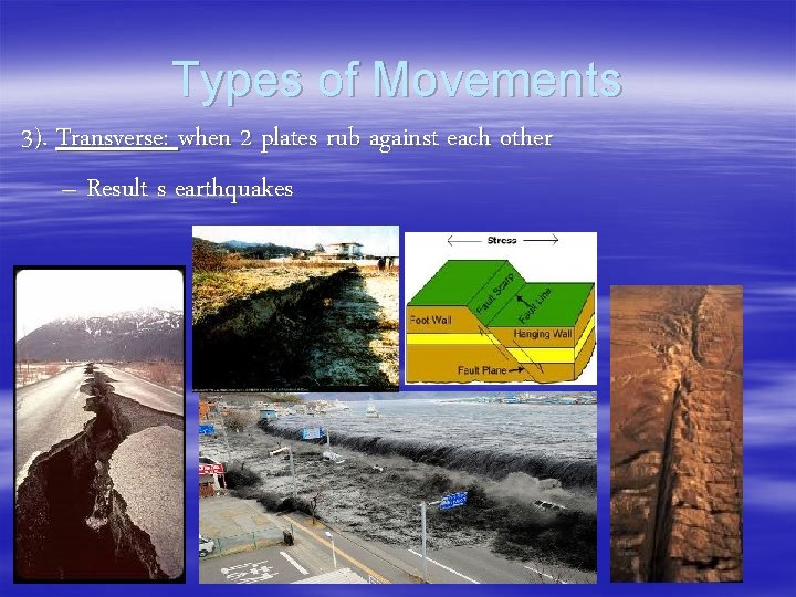 Types of Movements 3). Transverse: when 2 plates rub against each other – Result