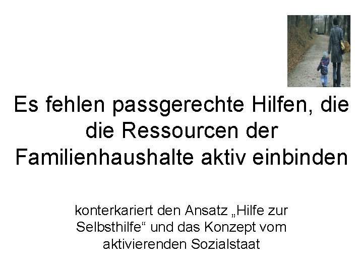 Es fehlen passgerechte Hilfen, die Ressourcen der Familienhaushalte aktiv einbinden konterkariert den Ansatz „Hilfe