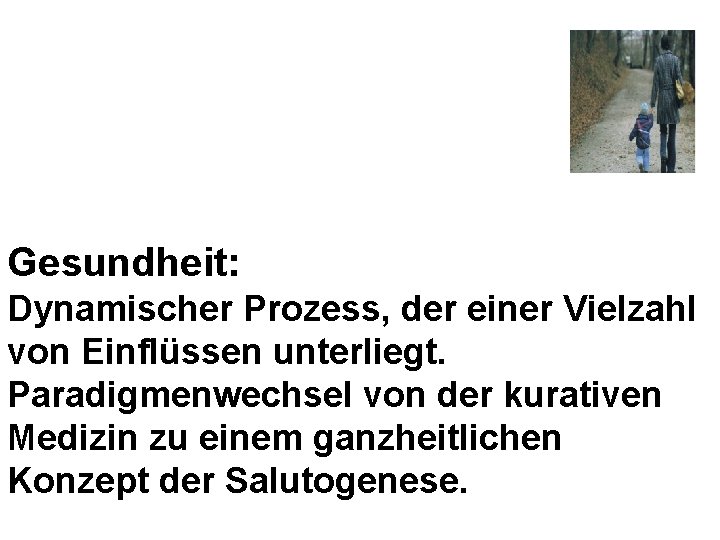 Gesundheit: Dynamischer Prozess, der einer Vielzahl von Einflüssen unterliegt. Paradigmenwechsel von der kurativen Medizin