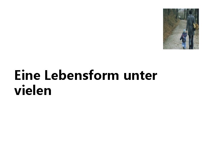 Eine Lebensform unter vielen 