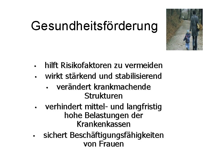 Gesundheitsförderung • • hilft Risikofaktoren zu vermeiden wirkt stärkend und stabilisierend • verändert krankmachende