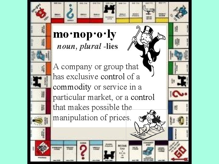 mo·nop·o·ly noun, plural -lies A company or group that has exclusive control of a
