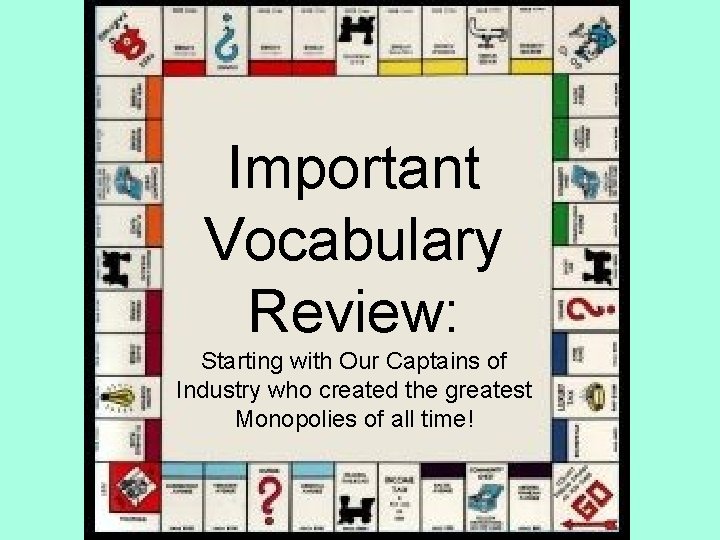 Important Vocabulary Review: Starting with Our Captains of Industry who created the greatest Monopolies