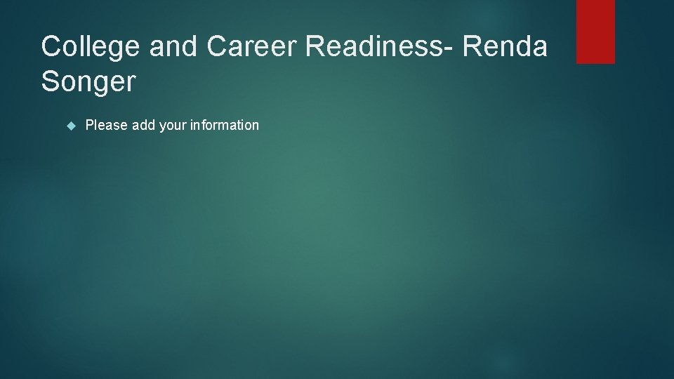 College and Career Readiness- Renda Songer Please add your information 