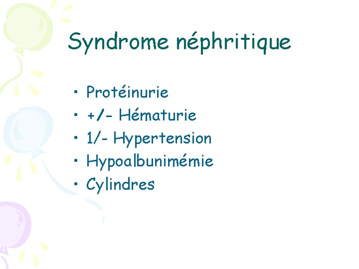 Syndrome néphritique • • • Protéinurie +/- Hématurie 1/- Hypertension Hypoalbunimémie Cylindres 
