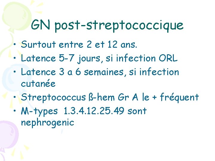 GN post-streptococcique • Surtout entre 2 et 12 ans. • Latence 5 -7 jours,