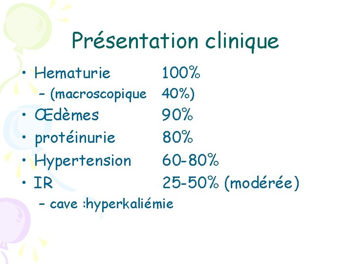 Présentation clinique • Hematurie – (macroscopique • • Œdèmes protéinurie Hypertension IR 100% 40%)