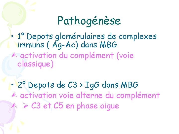 Pathogénèse • 1° Depots glomérulaires de complexes immuns ( Ag-Ac) dans MBG activation du