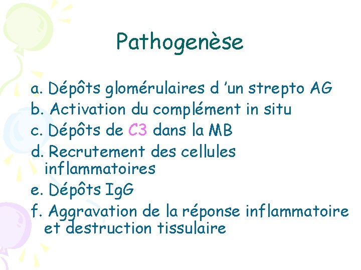 Pathogenèse a. Dépôts glomérulaires d ’un strepto AG b. Activation du complément in situ
