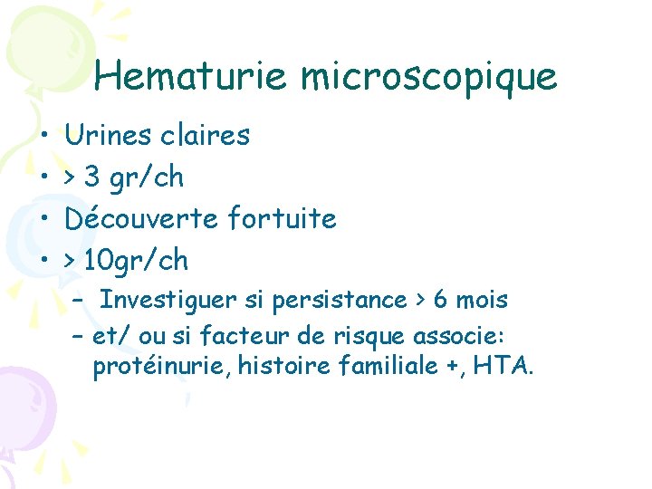 Hematurie microscopique • • Urines claires > 3 gr/ch Découverte fortuite > 10 gr/ch