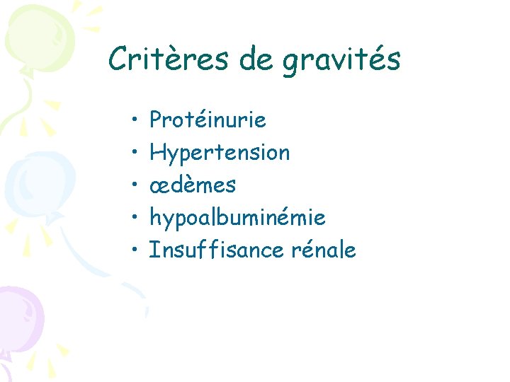 Critères de gravités • • • Protéinurie Hypertension œdèmes hypoalbuminémie Insuffisance rénale 