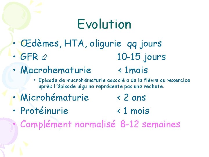 Evolution • Œdèmes, HTA, oligurie qq jours • GFR 10 -15 jours • Macrohematurie