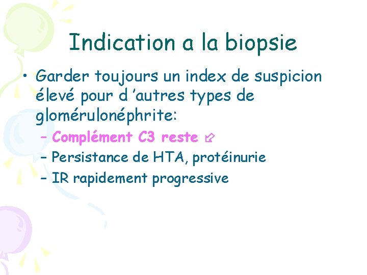 Indication a la biopsie • Garder toujours un index de suspicion élevé pour d