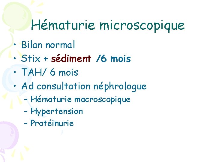 Hématurie microscopique • • Bilan normal Stix + sédiment /6 mois TAH/ 6 mois