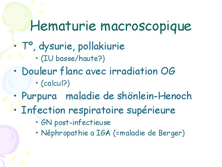 Hematurie macroscopique • Tº, dysurie, pollakiurie • (IU basse/haute? ) • Douleur flanc avec
