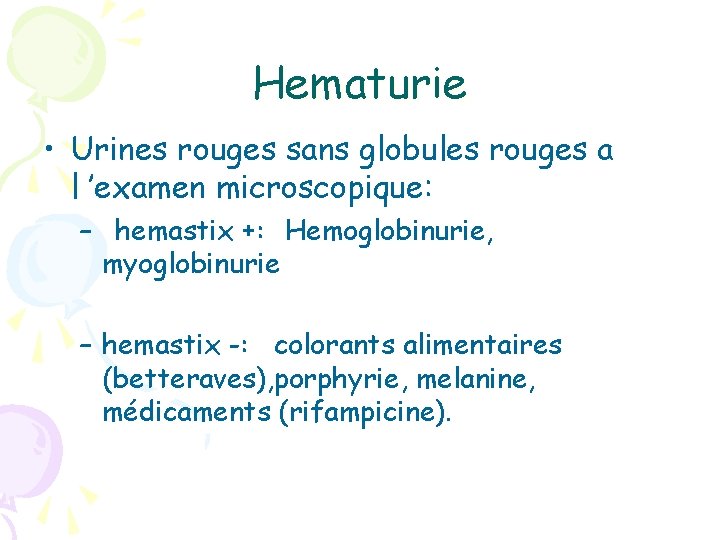 Hematurie • Urines rouges sans globules rouges a l ’examen microscopique: – hemastix +: