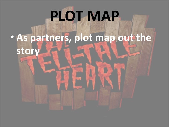 PLOT MAP • As partners, plot map out the story 