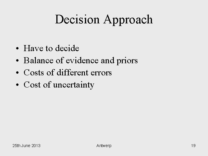 Decision Approach • • Have to decide Balance of evidence and priors Costs of