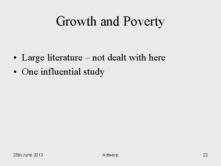 Growth and Poverty • Large literature – not dealt with here • One influential