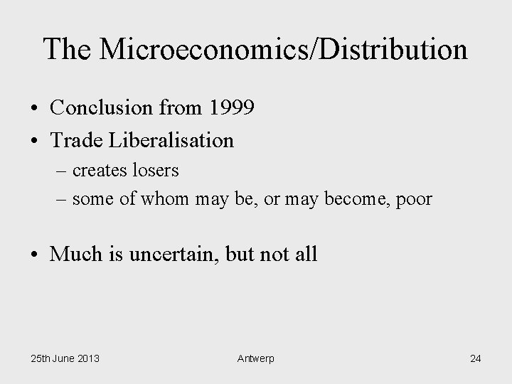 The Microeconomics/Distribution • Conclusion from 1999 • Trade Liberalisation – creates losers – some