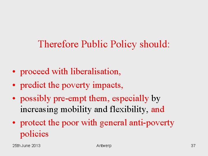 Therefore Public Policy should: • proceed with liberalisation, • predict the poverty impacts, •