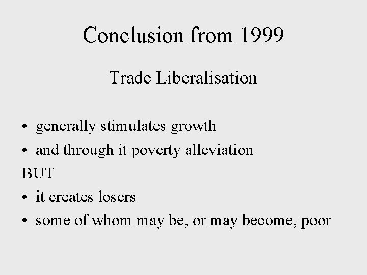 Conclusion from 1999 Trade Liberalisation • generally stimulates growth • and through it poverty