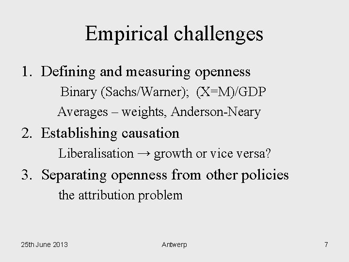 Empirical challenges 1. Defining and measuring openness Binary (Sachs/Warner); (X=M)/GDP Averages – weights, Anderson-Neary