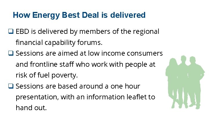 How Energy Best Deal is delivered q EBD is delivered by members of the