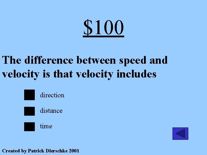 $100 The difference between speed and velocity is that velocity includes direction distance time