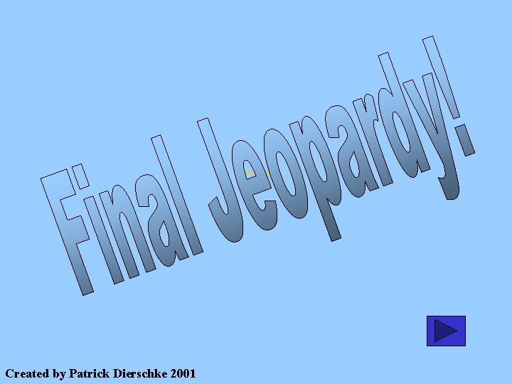 Final Jeopardy Created by Patrick Dierschke 2001 