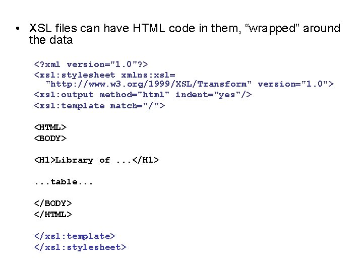  • XSL files can have HTML code in them, “wrapped” around the data