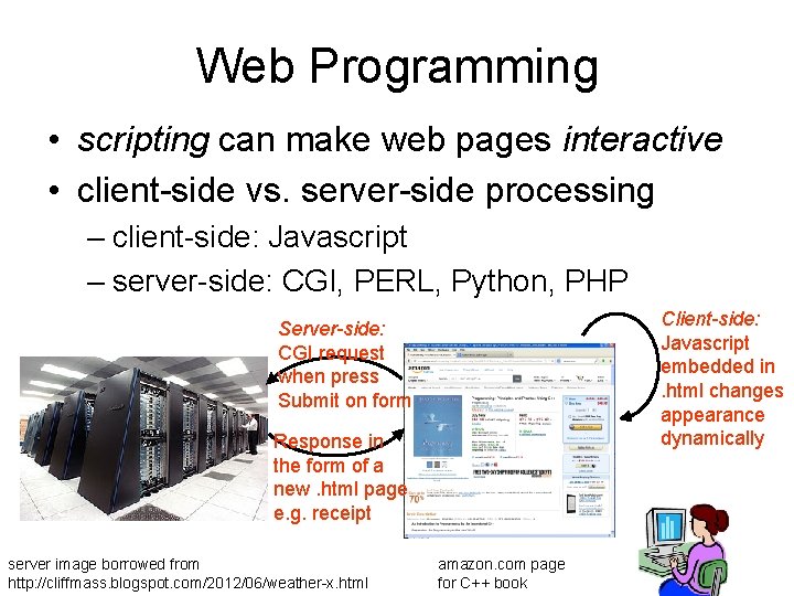 Web Programming • scripting can make web pages interactive • client-side vs. server-side processing