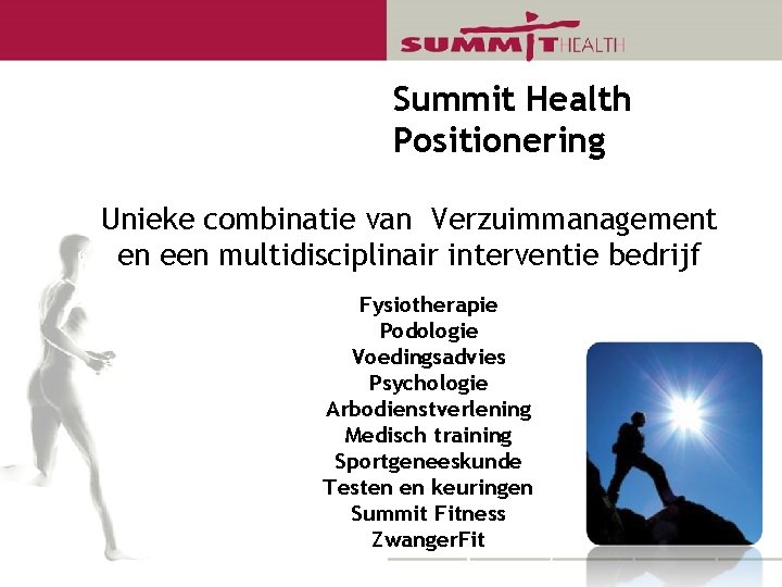 Summit Health Positionering Unieke combinatie van Verzuimmanagement en een multidisciplinair interventie bedrijf Fysiotherapie Podologie