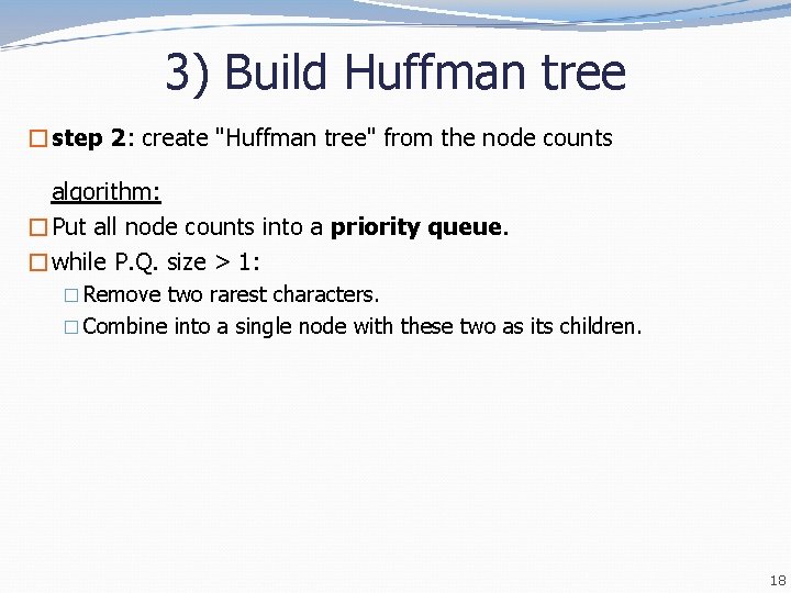3) Build Huffman tree �step 2: create "Huffman tree" from the node counts algorithm: 3) Build Huffman tree �step 2: create "Huffman tree" from the node counts algorithm: