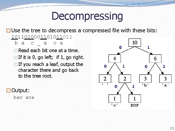 Decompressing �Use the tree to decompress a compressed file with these bits: 1011010001101011011 b Decompressing �Use the tree to decompress a compressed file with these bits: 1011010001101011011 b