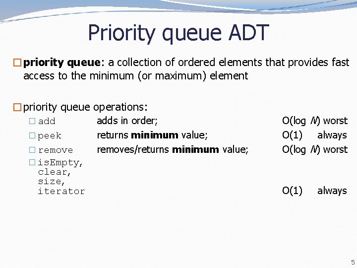 Priority queue ADT �priority queue: a collection of ordered elements that provides fast access Priority queue ADT �priority queue: a collection of ordered elements that provides fast access