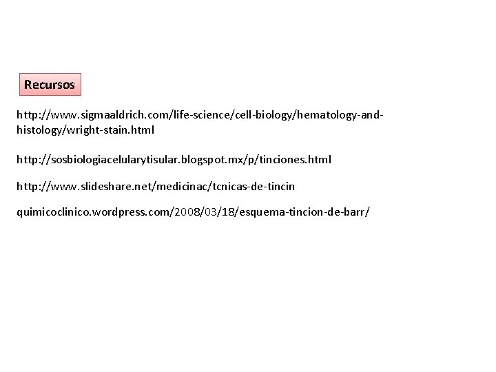 Recursos http: //www. sigmaaldrich. com/life-science/cell-biology/hematology-andhistology/wright-stain. html http: //sosbiologiacelularytisular. blogspot. mx/p/tinciones. html http: //www. slideshare.