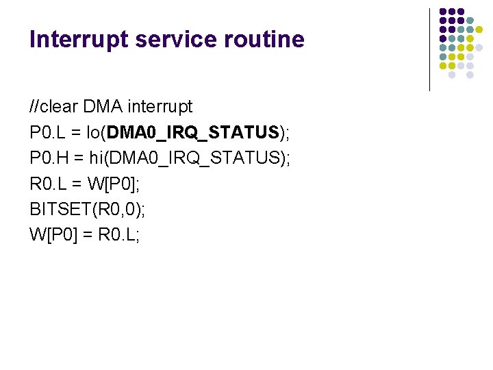 Interrupt service routine //clear DMA interrupt P 0. L = lo(DMA 0_IRQ_STATUS); P 0.