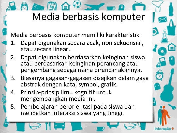 Media berbasis komputer memiliki karakteristik: 1. Dapat digunakan secara acak, non sekuensial, atau secara