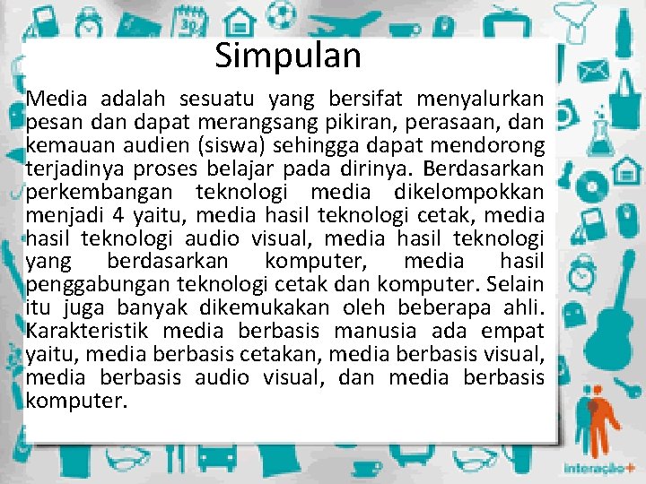 Simpulan Media adalah sesuatu yang bersifat menyalurkan pesan dapat merangsang pikiran, perasaan, dan kemauan