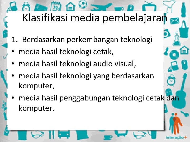 Klasifikasi media pembelajaran 1. Berdasarkan perkembangan teknologi • media hasil teknologi cetak, • media