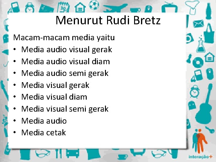 Menurut Rudi Bretz Macam-macam media yaitu • Media audio visual gerak • Media audio